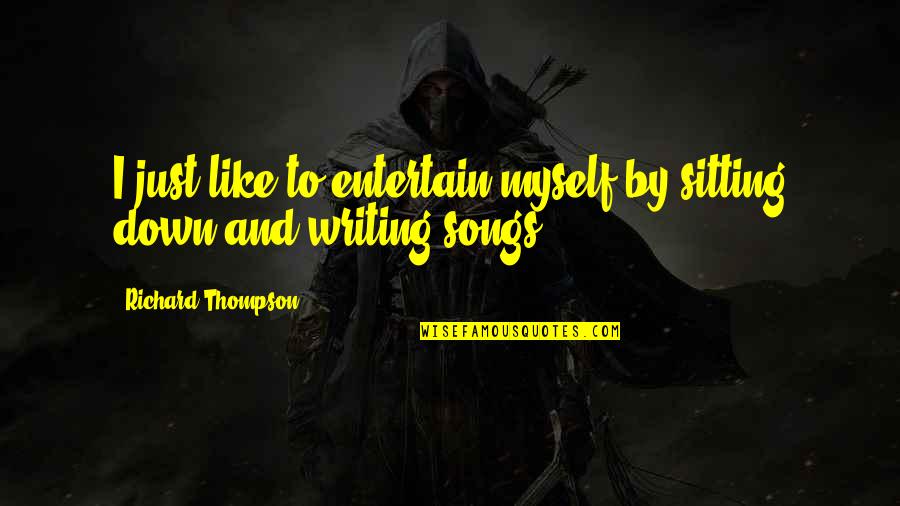 Songs Of Myself Quotes By Richard Thompson: I just like to entertain myself by sitting