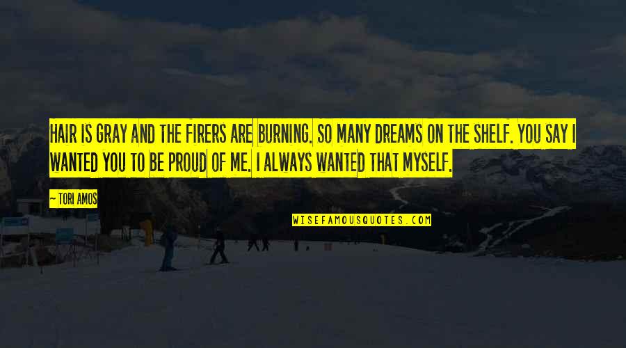 Songs Of Myself Quotes By Tori Amos: Hair is gray and the firers are burning.