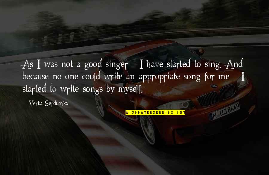 Songs Of Myself Quotes By Verka Serduchka: As I was not a good singer -