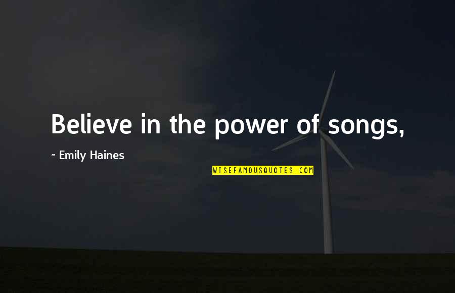 Songs Of Power Quotes By Emily Haines: Believe in the power of songs, Songs Of Power Quotes By Emily Haines: Believe in the power of songs,
