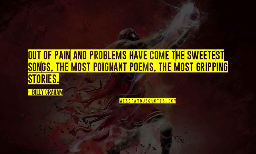 Songs Quotes By Billy Graham: Out of pain and problems have come the