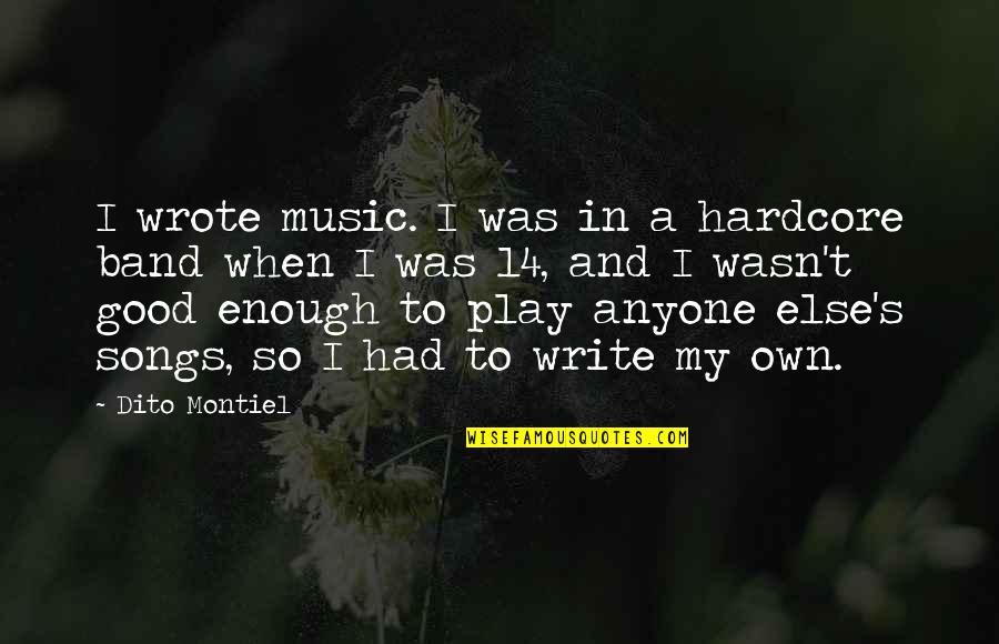 Songs Quotes By Dito Montiel: I wrote music. I was in a hardcore