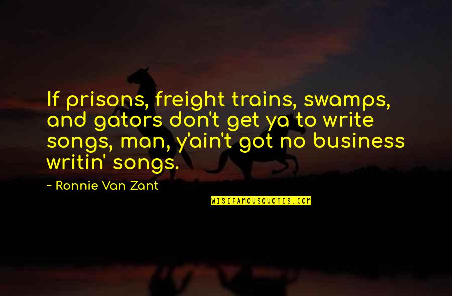 Songs Quotes By Ronnie Van Zant: If prisons, freight trains, swamps, and gators don't