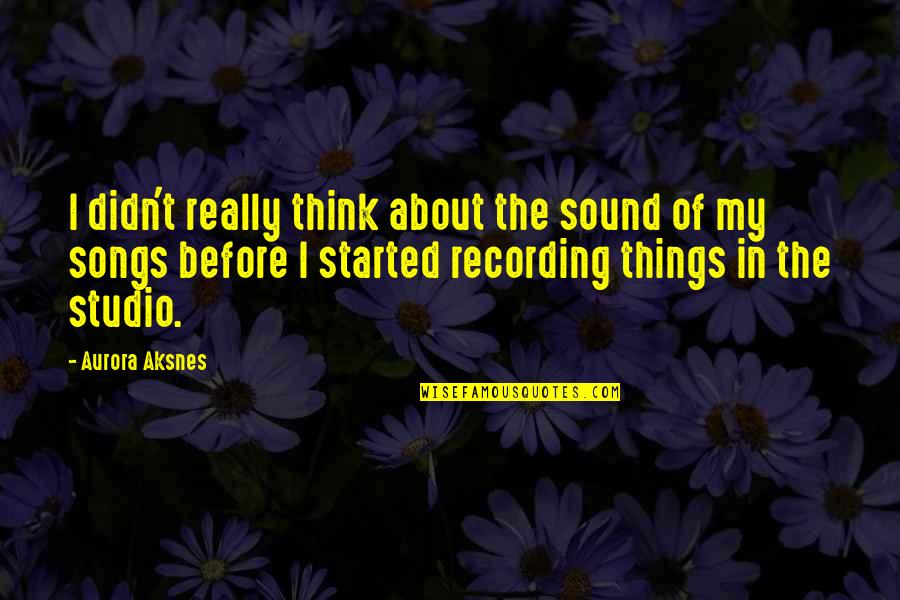 Songs Sound Quotes By Aurora Aksnes: I didn't really think about the sound of