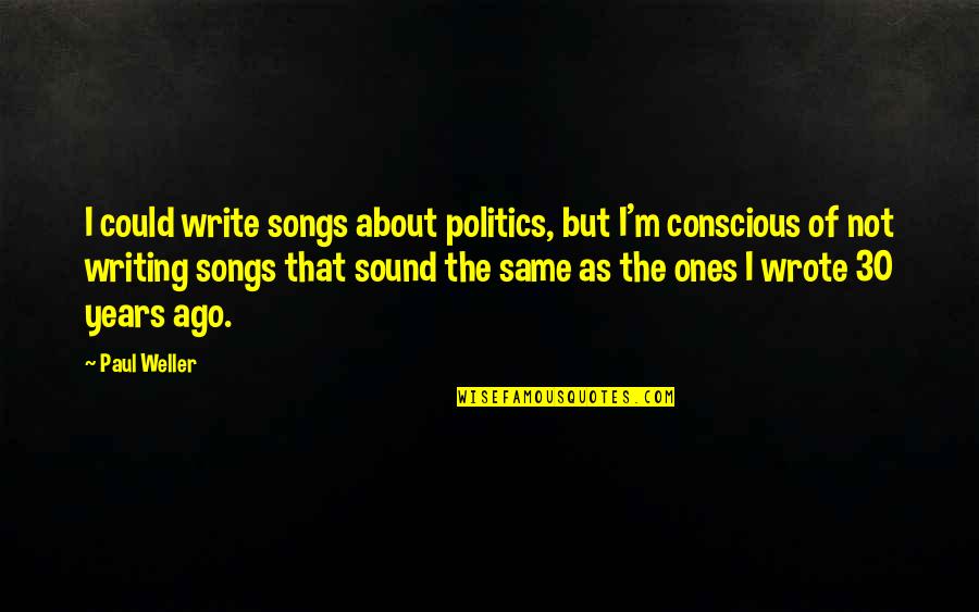 Songs Sound Quotes By Paul Weller: I could write songs about politics, but I'm