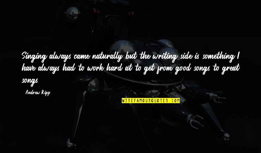 Songs That Have Good Quotes By Andrew Ripp: Singing always came naturally but the writing side