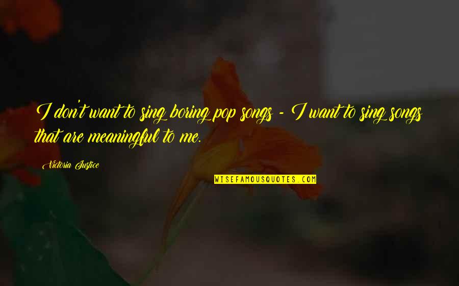 Songs To Quotes By Victoria Justice: I don't want to sing boring pop songs Songs To Quotes By Victoria Justice: I don't want to sing boring pop songs