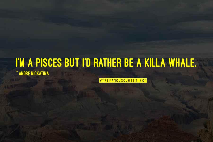 Songs With Dance Quotes By Andre Nickatina: I'm a Pisces but I'd rather be a Songs With Dance Quotes By Andre Nickatina: I'm a Pisces but I'd rather be a