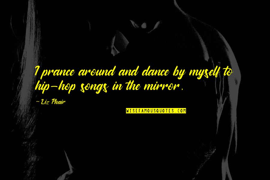 Songs With Dance Quotes By Liz Phair: I prance around and dance by myself to