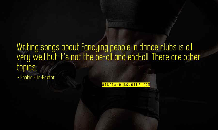 Songs With Dance Quotes By Sophie Ellis-Bextor: Writing songs about fancying people in dance clubs Songs With Dance Quotes By Sophie Ellis-Bextor: Writing songs about fancying people in dance clubs