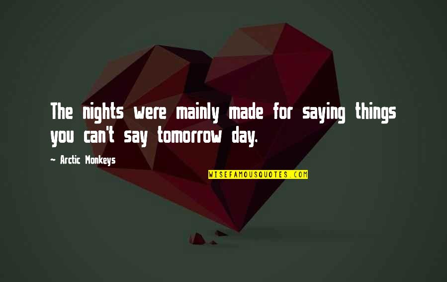 Songs You Quotes By Arctic Monkeys: The nights were mainly made for saying things