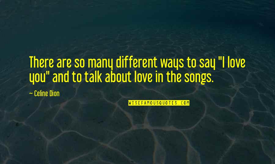Songs You Quotes By Celine Dion: There are so many different ways to say