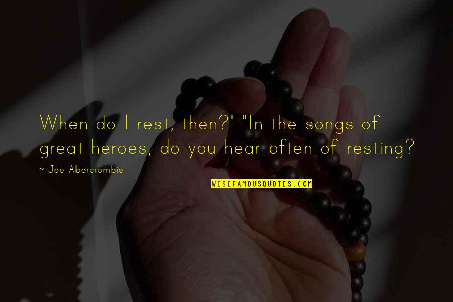 Songs You Quotes By Joe Abercrombie: When do I rest, then?" "In the songs