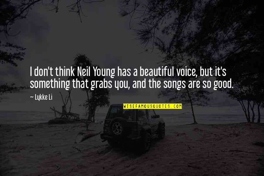 Songs You Quotes By Lykke Li: I don't think Neil Young has a beautiful Songs You Quotes By Lykke Li: I don't think Neil Young has a beautiful