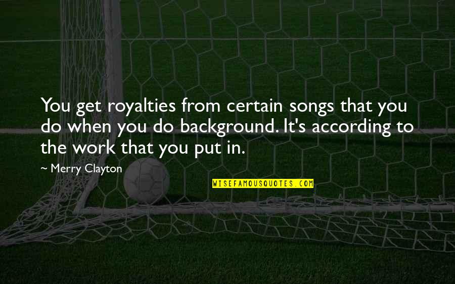Songs You Quotes By Merry Clayton: You get royalties from certain songs that you