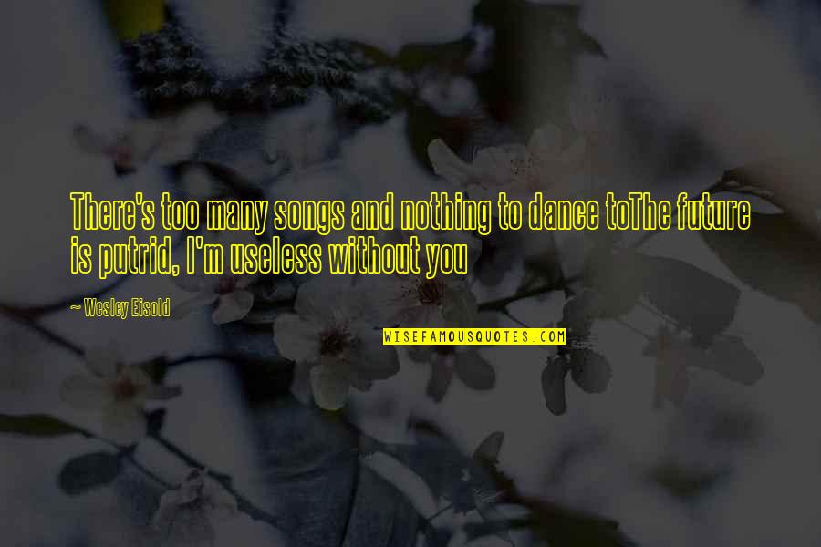 Songs You Quotes By Wesley Eisold: There's too many songs and nothing to dance