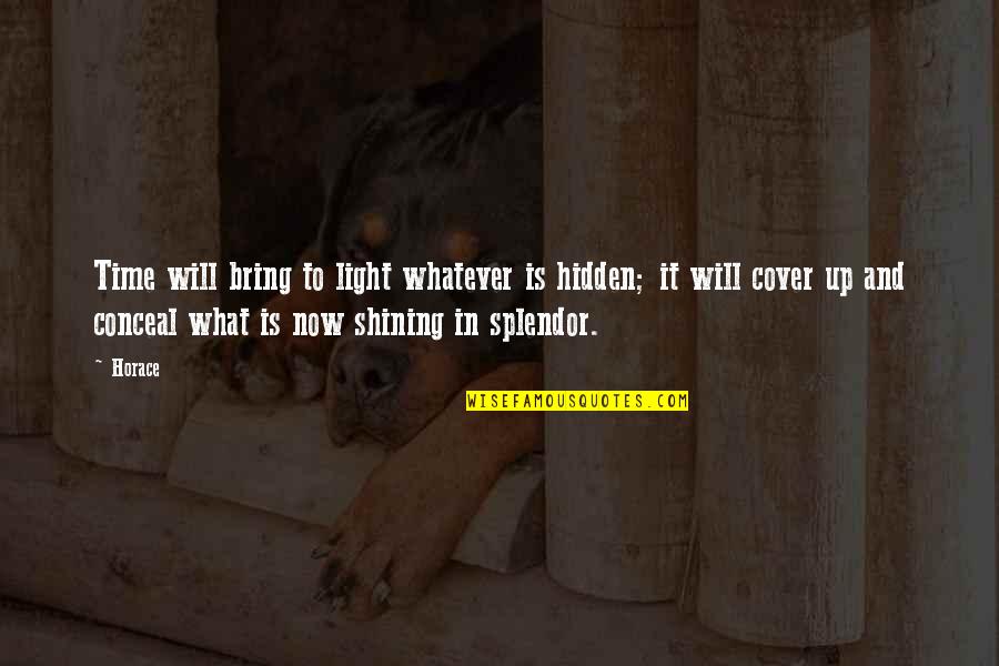 Songsmith Nick Quotes By Horace: Time will bring to light whatever is hidden; Songsmith Nick Quotes By Horace: Time will bring to light whatever is hidden;