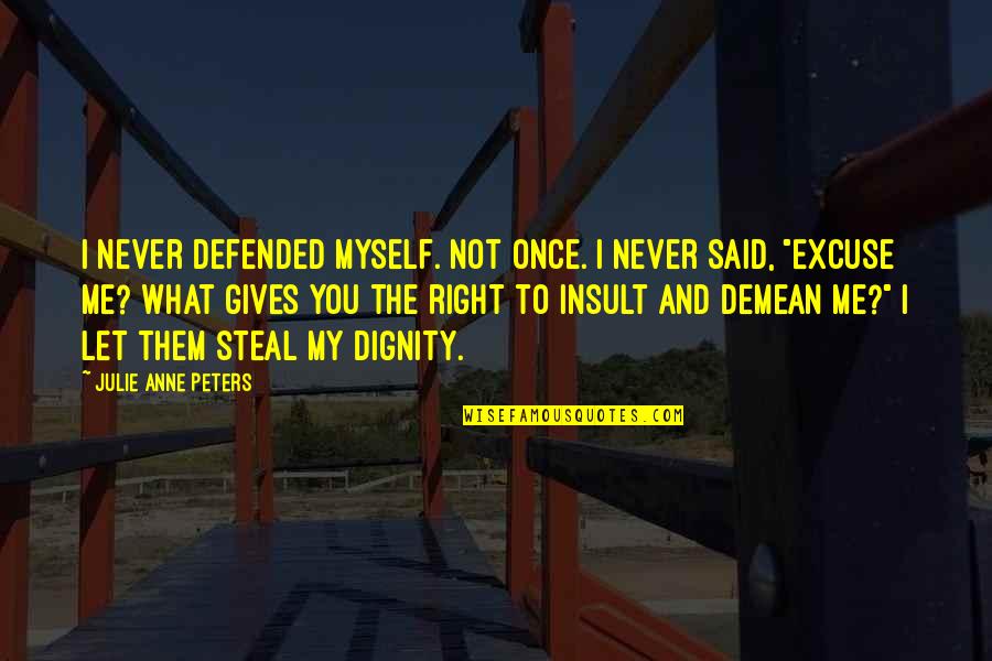 Songsters Boots Quotes By Julie Anne Peters: I never defended myself. Not once. I never Songsters Boots Quotes By Julie Anne Peters: I never defended myself. Not once. I never
