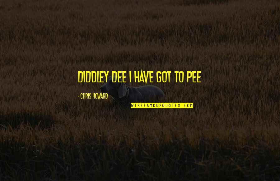 Songtekst Quotes By Chris Howard: Diddley dee I have got to pee