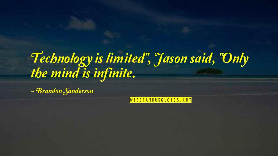 Songun Ho Quotes By Brandon Sanderson: Technology is limited", Jason said, "Only the mind