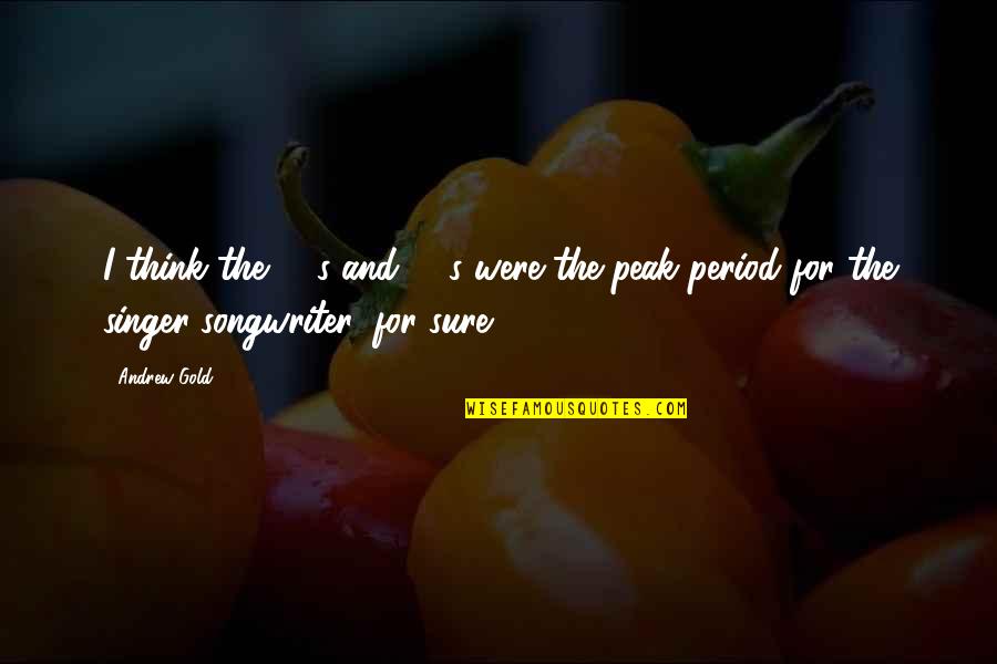 Songwriter Quotes By Andrew Gold: I think the '60s and '70s were the