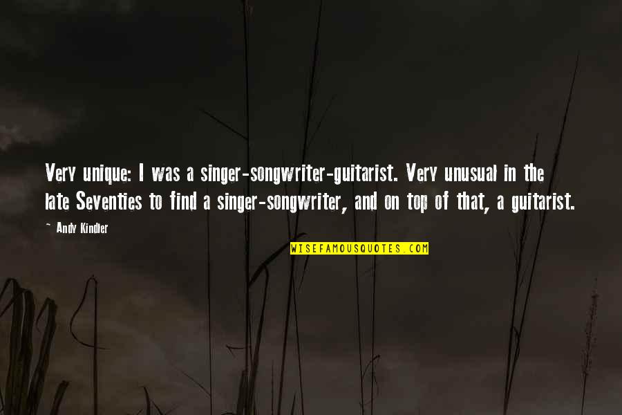 Songwriter Quotes By Andy Kindler: Very unique: I was a singer-songwriter-guitarist. Very unusual Songwriter Quotes By Andy Kindler: Very unique: I was a singer-songwriter-guitarist. Very unusual