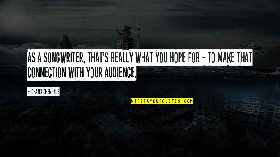 Songwriter Quotes By Chang Chen-yue: As a songwriter, that's really what you hope Songwriter Quotes By Chang Chen-yue: As a songwriter, that's really what you hope
