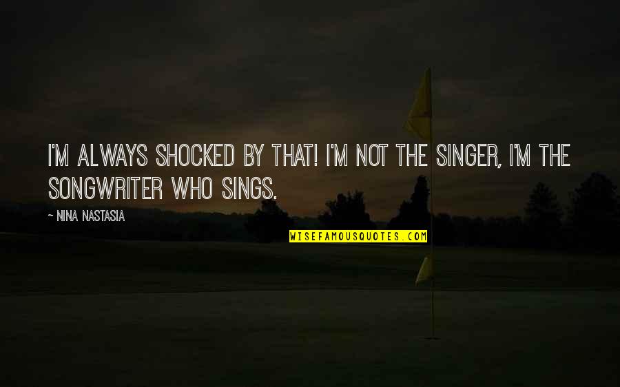 Songwriter Quotes By Nina Nastasia: I'm always shocked by that! I'm not the