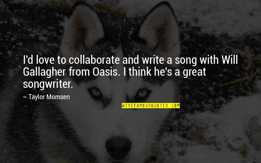 Songwriter Quotes By Taylor Momsen: I'd love to collaborate and write a song Songwriter Quotes By Taylor Momsen: I'd love to collaborate and write a song