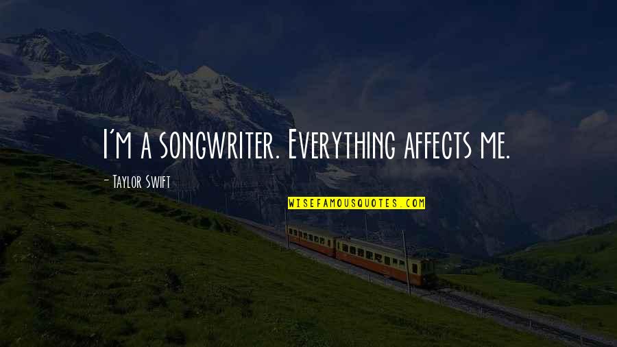Songwriter Quotes By Taylor Swift: I'm a songwriter. Everything affects me. Songwriter Quotes By Taylor Swift: I'm a songwriter. Everything affects me.