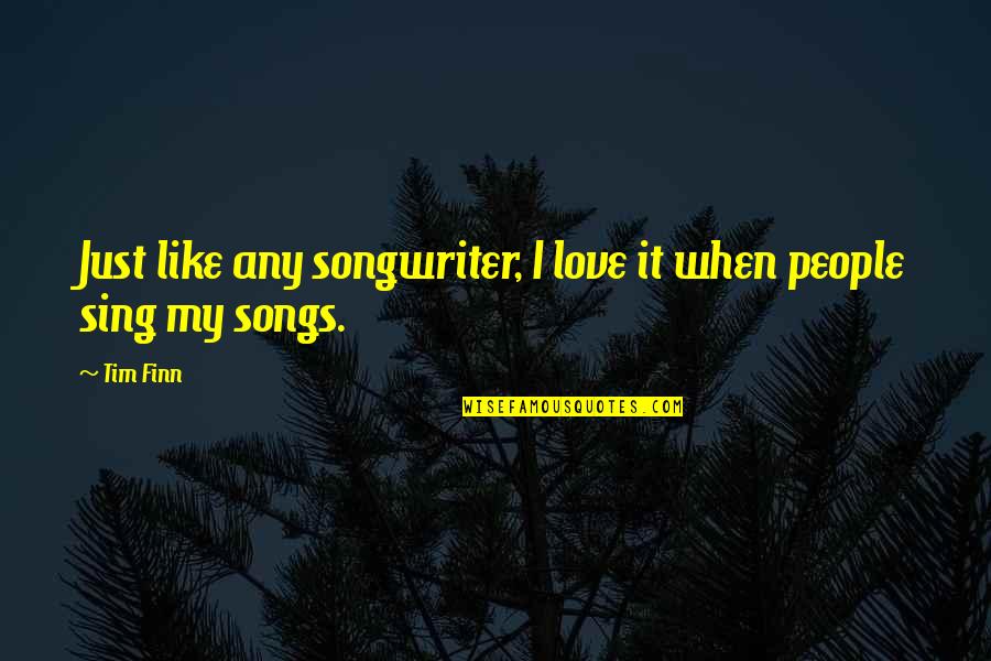 Songwriter Quotes By Tim Finn: Just like any songwriter, I love it when
