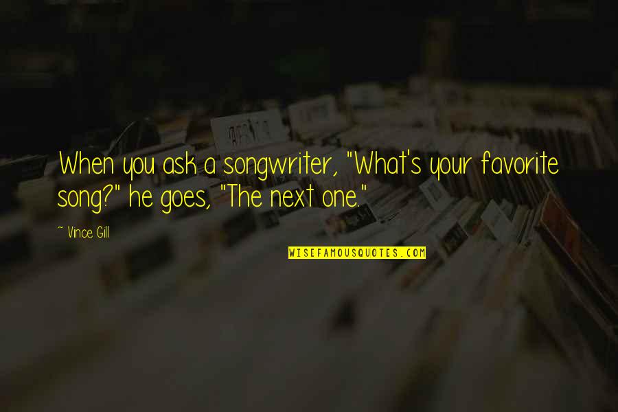 Songwriter Quotes By Vince Gill: When you ask a songwriter, "What's your favorite