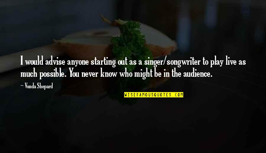 Songwriter Quotes By Vonda Shepard: I would advise anyone starting out as a Songwriter Quotes By Vonda Shepard: I would advise anyone starting out as a