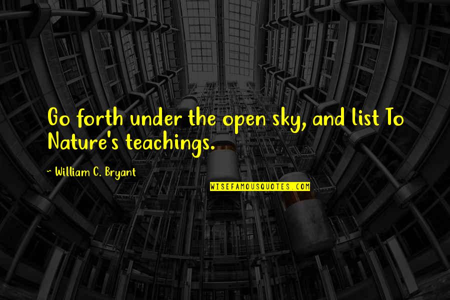 Songwritery Quotes By William C. Bryant: Go forth under the open sky, and list
