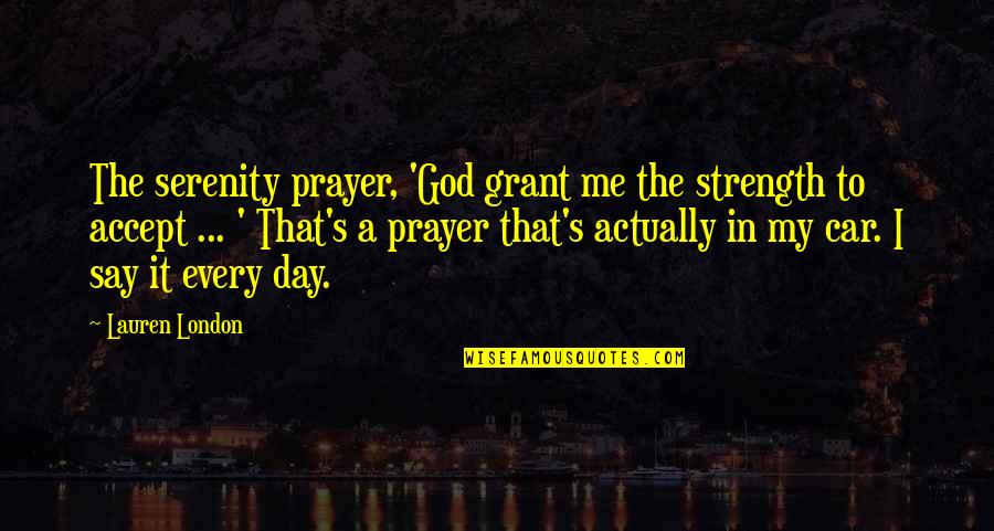 Songwritin Quotes By Lauren London: The serenity prayer, 'God grant me the strength