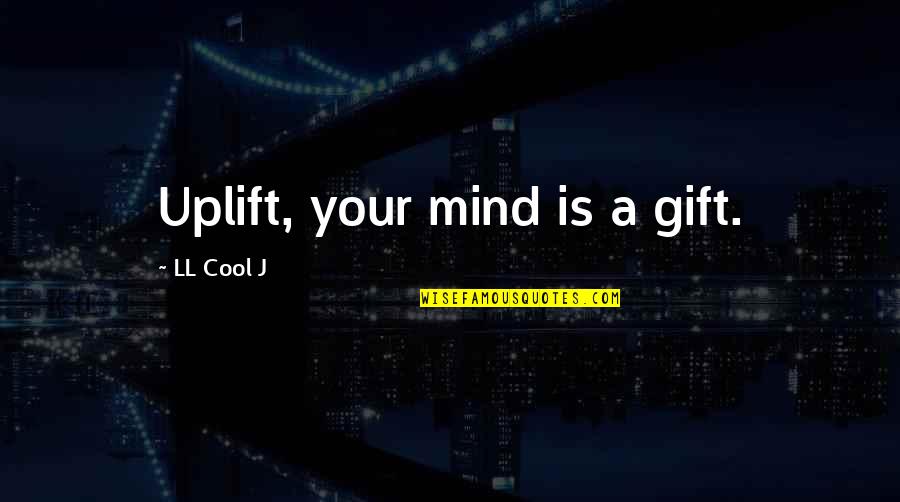 Songwritin Quotes By LL Cool J: Uplift, your mind is a gift.