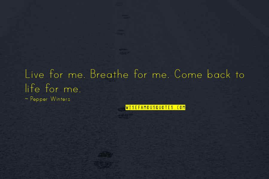 Songwritin Quotes By Pepper Winters: Live for me. Breathe for me. Come back