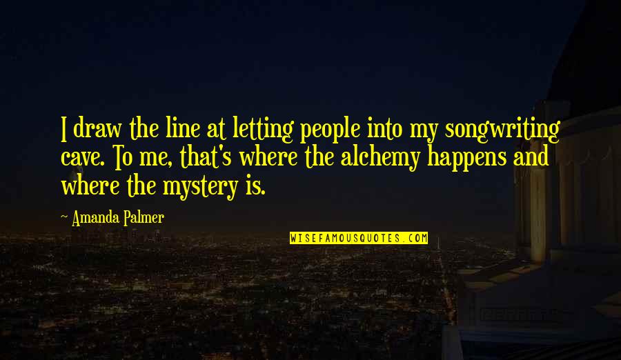 Songwriting Quotes By Amanda Palmer: I draw the line at letting people into