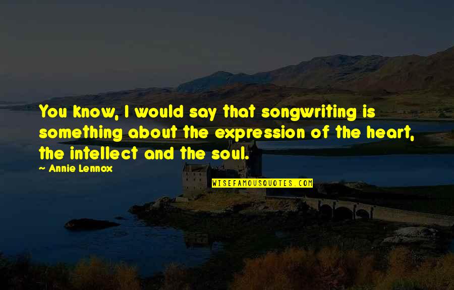 Songwriting Quotes By Annie Lennox: You know, I would say that songwriting is