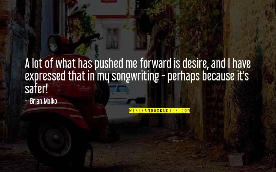 Songwriting Quotes By Brian Molko: A lot of what has pushed me forward