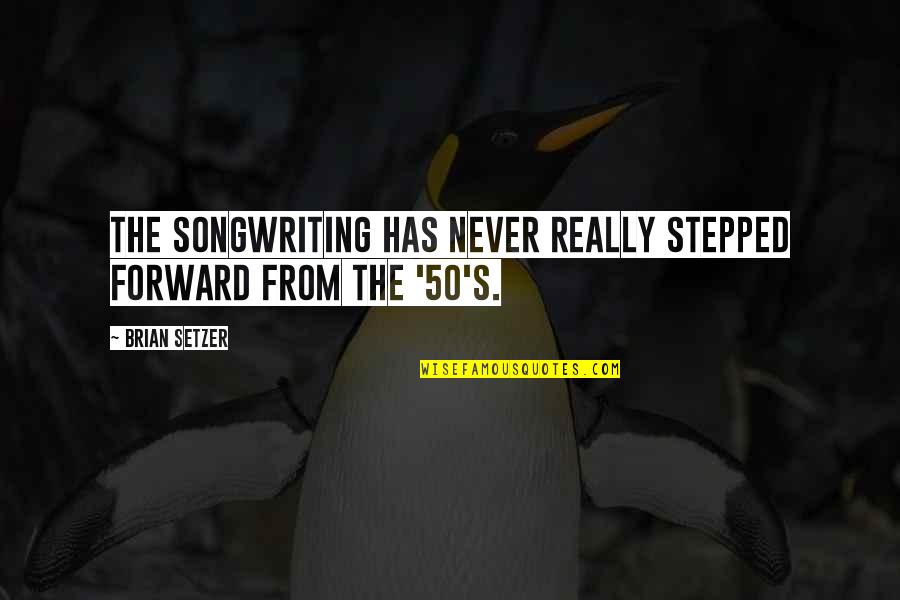 Songwriting Quotes By Brian Setzer: The songwriting has never really stepped forward from