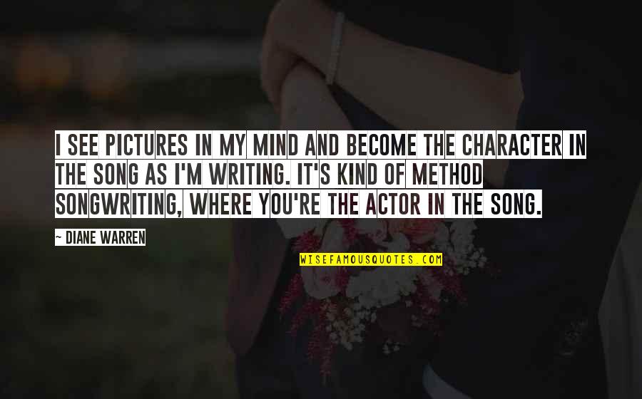 Songwriting Quotes By Diane Warren: I see pictures in my mind and become