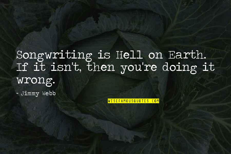 Songwriting Quotes By Jimmy Webb: Songwriting is Hell on Earth. If it isn't,