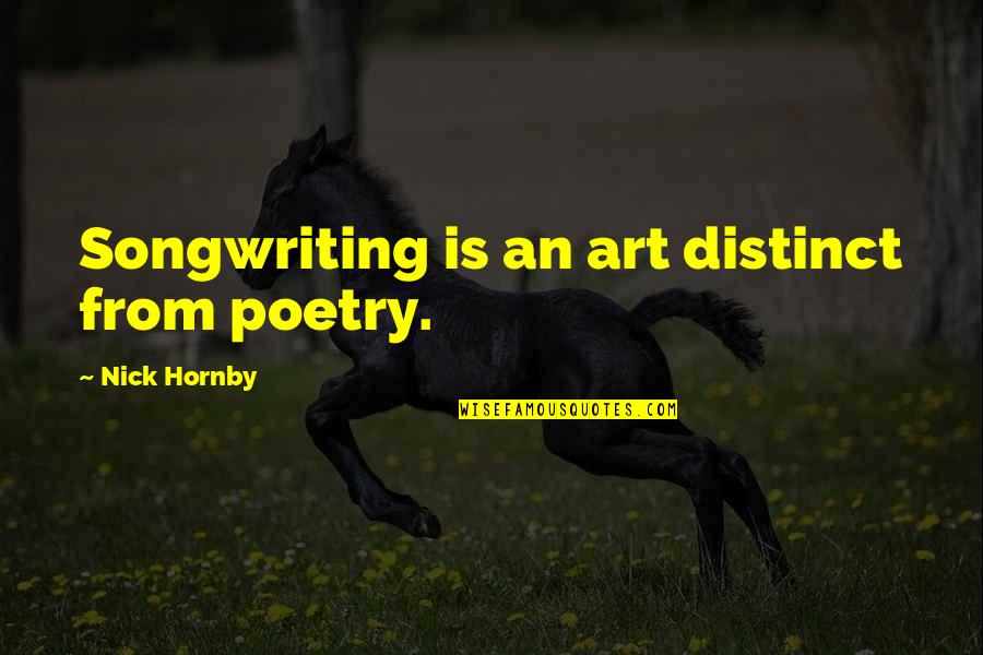 Songwriting Quotes By Nick Hornby: Songwriting is an art distinct from poetry.
