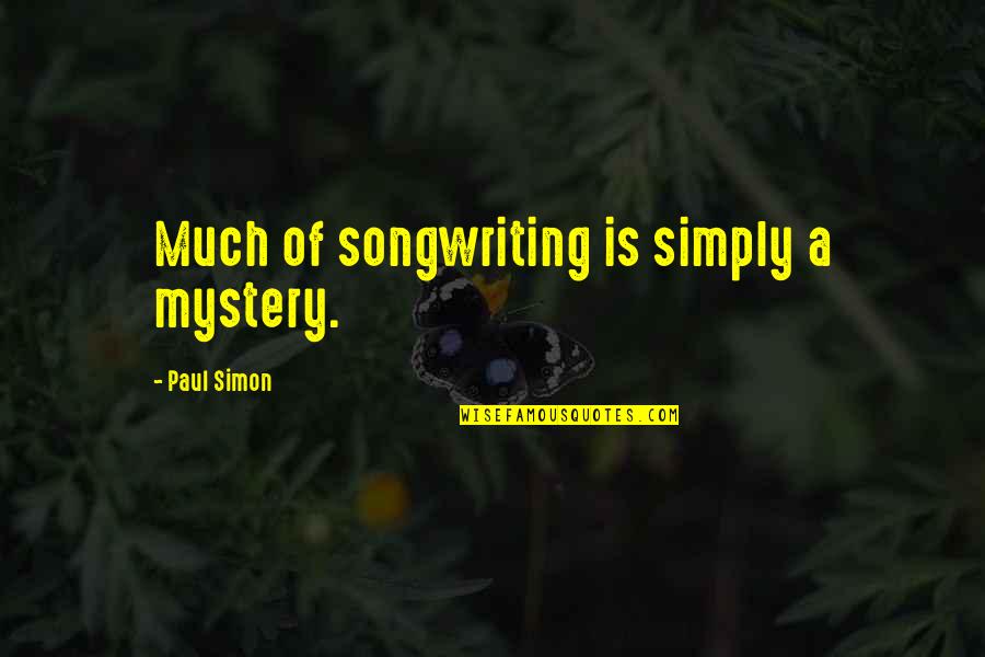 Songwriting Quotes By Paul Simon: Much of songwriting is simply a mystery.