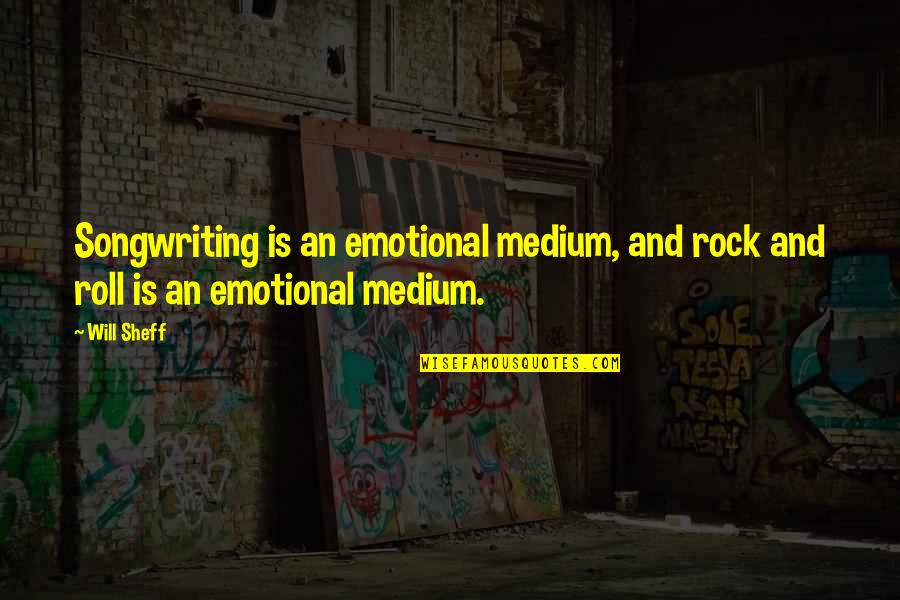 Songwriting Quotes By Will Sheff: Songwriting is an emotional medium, and rock and