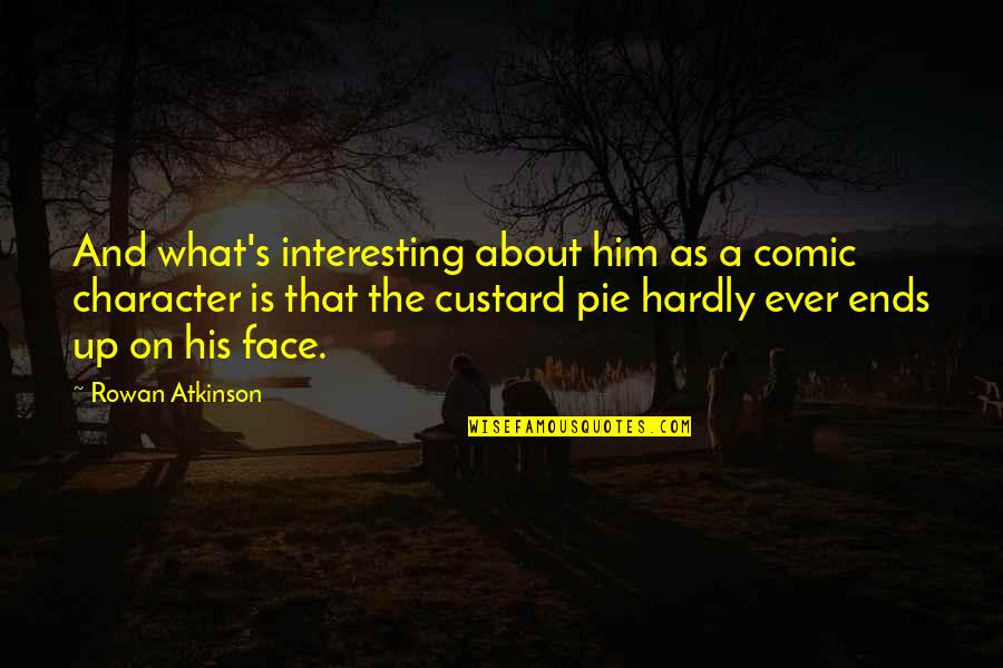 Songwriting With Veterans Quotes By Rowan Atkinson: And what's interesting about him as a comic Songwriting With Veterans Quotes By Rowan Atkinson: And what's interesting about him as a comic