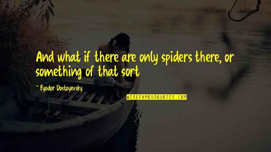 Songwriting Without Playing Quotes By Fyodor Dostoyevsky: And what if there are only spiders there,