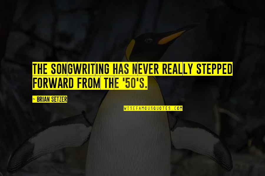 Songwriting's Quotes By Brian Setzer: The songwriting has never really stepped forward from