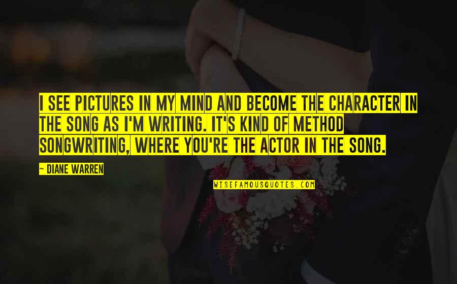 Songwriting's Quotes By Diane Warren: I see pictures in my mind and become